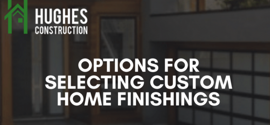 Options For Selecting Custom Home Finishings